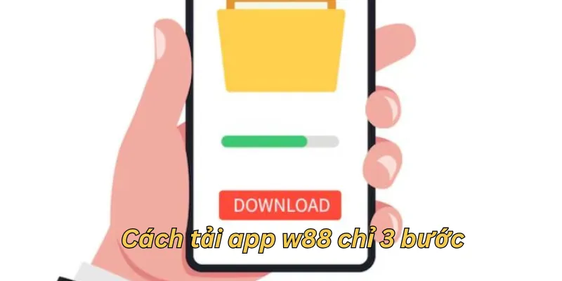 Tải app w88 chỉ với 3 bước